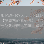 ゴールド取引のメリットは何ですか？【投資初心者必見】リスクとリターンを理解して賢く資産形成！