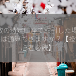 複数の特定口座で取引した場合 損益は通算できますか？【投資初心者必読】